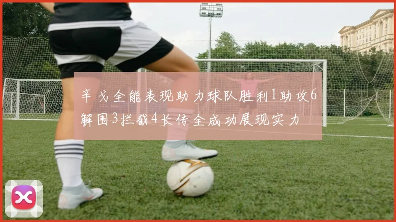 辛戈全能表现助力球队胜利1助攻6解围3拦截4长传全成功展现实力